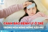 Cảnh báo bệnh lý ở trẻ trong mùa nắng nóng kéo dài: Phụ huynh không nên chủ quan