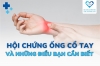 Hội chứng ống cổ tay và những điều bạn cần biết