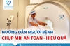 Hướng dẫn người bệnh chụp MRI an toàn & hiệu quả