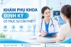 Khám phụ khoa định kỳ có thực sự cần thiết?